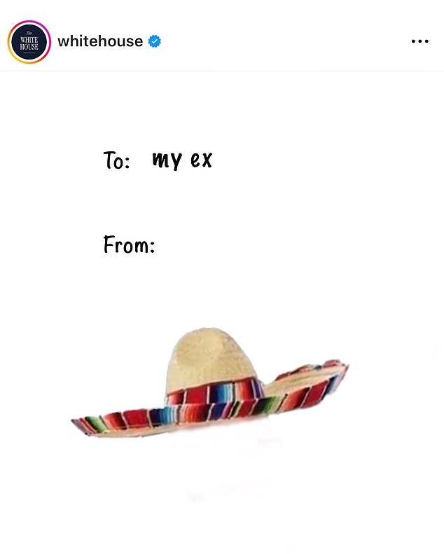 On Valentine's Day the White House doubled down on the message posting a card on its official Instagram account that read 'To: my ex' and featured a picture of a sombrero under 'From'